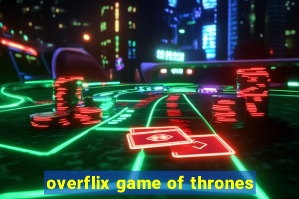 overflix game of thrones